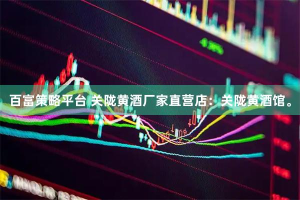 百富策略平台 关陇黄酒厂家直营店：关陇黄酒馆。