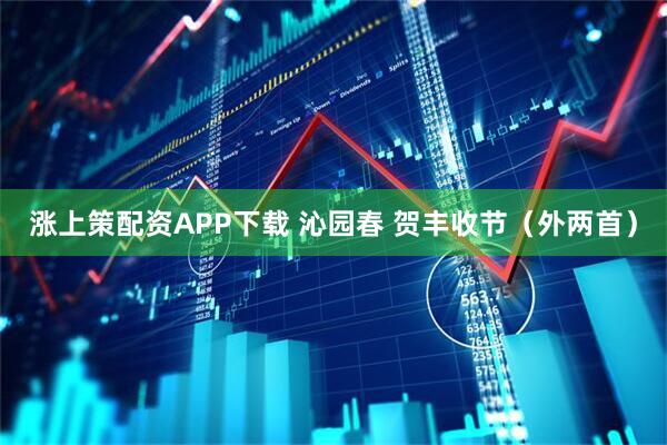 涨上策配资APP下载 沁园春 贺丰收节（外两首）