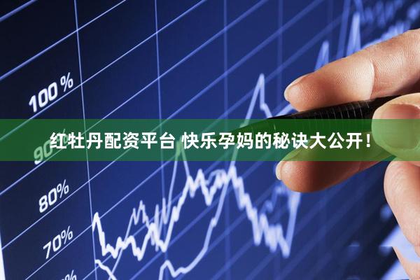 红牡丹配资平台 快乐孕妈的秘诀大公开！