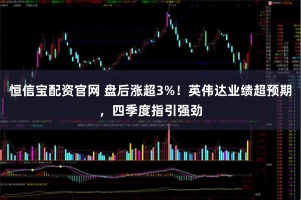 恒信宝配资官网 盘后涨超3%！英伟达业绩超预期，四季度指引强劲