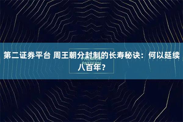 第二证券平台 周王朝分封制的长寿秘诀：何以延续八百年？